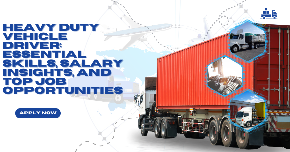 Heavy Duty Vehicle Driver: Essential Skills, Salary Insights, and Top Job Opportunities