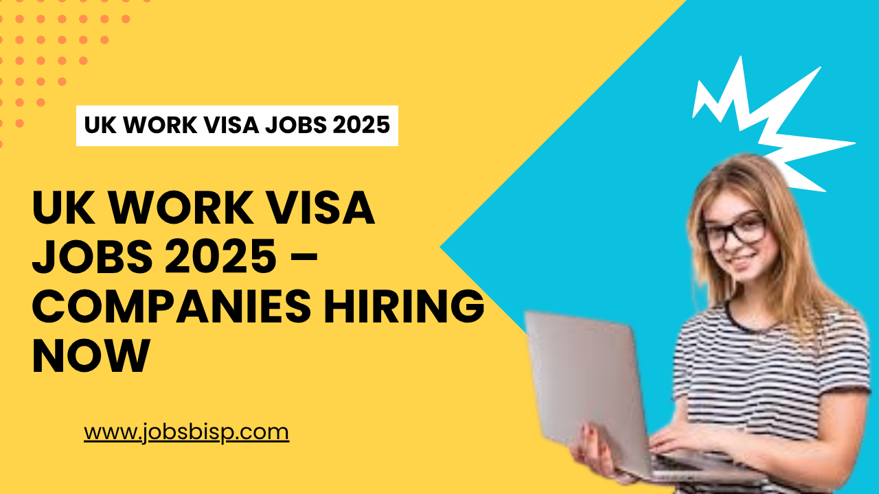 UK Work Visa Jobs 2025 – Companies Hiring Now